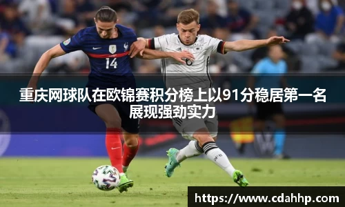 重庆网球队在欧锦赛积分榜上以91分稳居第一名展现强劲实力