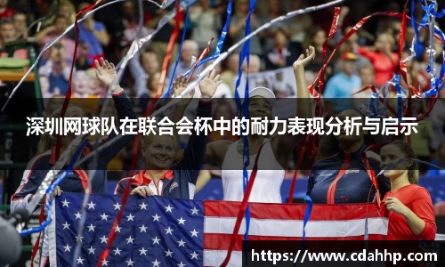 深圳网球队在联合会杯中的耐力表现分析与启示