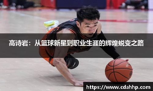高诗岩：从篮球新星到职业生涯的辉煌蜕变之路