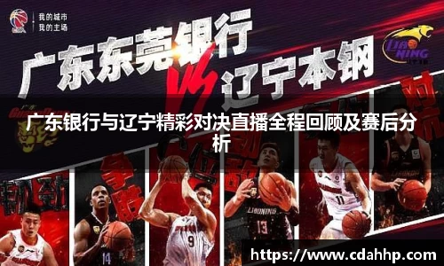 广东银行与辽宁精彩对决直播全程回顾及赛后分析