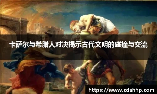 卡萨尔与希腊人对决揭示古代文明的碰撞与交流
